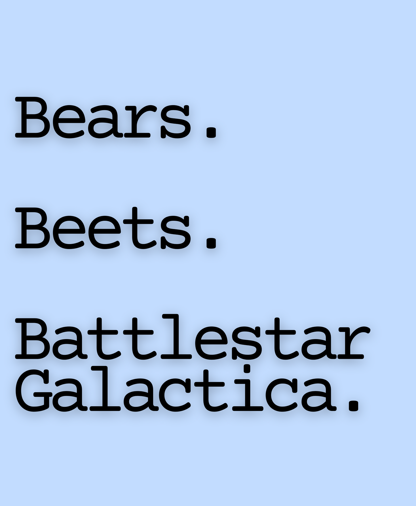Bears. Beets. Battlestar Galactica.